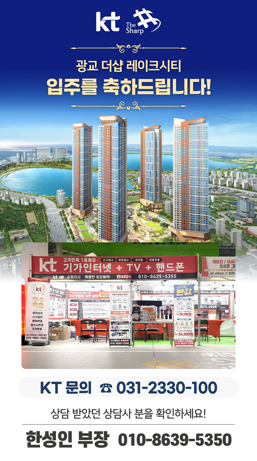 수원 광교 더샵 레이크시티 아파트의 입주기간동안 현장에서 고객님들의 인터넷 개통, 휴대폰 변경, TV 설치, 와이파이, 이전설치 등을 도와드렸던 KT의모든것 입니다. 케이티의모든것은 KT의 공식대리점으로 믿을 수 있는 인터넷가입센터 입니다. 지니TV, 갤럭시, 아이폰, 최신폰, WIFI 등 KT의 전담 상담사가 자세하게 안내드리겠습니다. 케이티의모든것은 입주지원센터 앞에서 입주민들의 KT 요금 컨설팅을 도와드립니다.